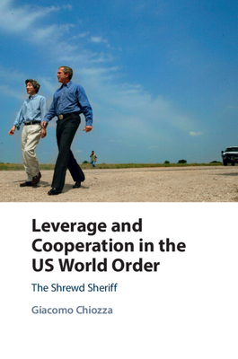 Leverage and Cooperation in the Us World Order: The Shrewd Sheriff - Chiozza, Giacomo