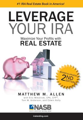 Leverage Your IRA: Maximize Your Profits with Real Estate - Allen, Matthew M