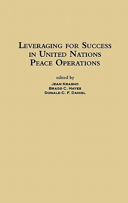 Leveraging for Success in United Nations Peace Operations - Krasno, Jean (Editor), and Hayes, Bradd C (Editor), and Daniel, Donald C (Editor)