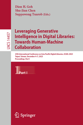 Leveraging Generative Intelligence in Digital Libraries: Towards Human-Machine Collaboration: 25th International Conference on Asia-Pacific Digital Libraries, ICADL 2023, Taipei, Taiwan, December 4-7, 2023, Proceedings, Part I - Goh, Dion H. (Editor), and Chen, Shu-Jiun (Editor), and Tuarob, Suppawong (Editor)