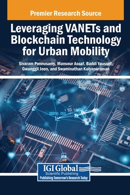 Leveraging VANETs and Blockchain Technology for Urban Mobility - Ponnusamy, Sivaram (Editor), and Assaf, Mansour (Editor), and Youssef, Baddi (Editor)