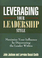 Leveraging Your Leadership Style: Maximize Your Influence by Discovering the Leader Within - Jackson, John, Dr., and Bosse-Smith, Lorraine