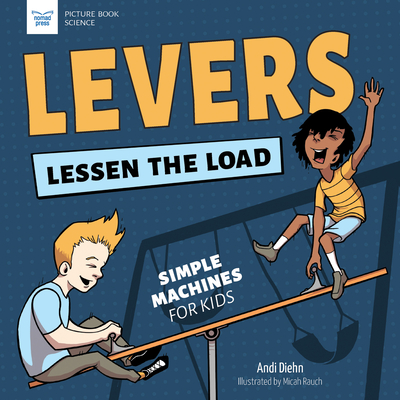 Levers Lessen the Load: Simple Machines for Kids - Diehn, Andi