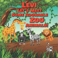 Levi Let's Meet Some Adorable Zoo Animals!: Personalized Baby Books with Your Child's Name in the Story - Zoo Animals Book for Toddlers - Children's Books Ages 1-3