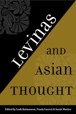 Levinas and Asian Thought - Kalmanson, Leah (Editor), and Garrett, Frank (Editor), and Mattice, Sarah (Editor)