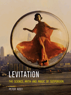 Levitation: The Science, Myth and Magic of Suspension