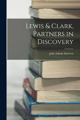 Lewis & Clark, Partners in Discovery - Bakeless, John Edwin