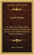 Lewis Evans: His Map of the Middle British Colonies in America; A Comparative Account of Ten Different Editions Published Between 1755-1807 (1905)