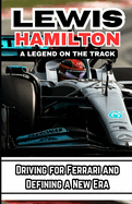 Lewis Hamilton: A LEGEND ON THE TRACK: Driving for Ferrari and Defining a New Era