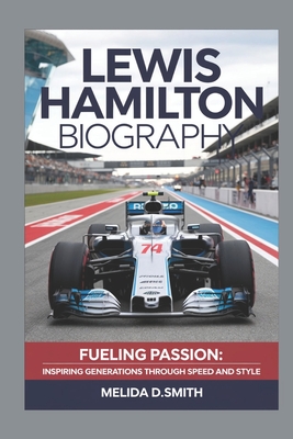 Lewis Hamilton Biography: Fueling Passion: Inspiring Generations Through Speed and Style - D Smith, Melida