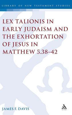 Lex Talionis in Early Judaism and the Exhortation of Jesus in Matthew 5.38-42 - Davis, James