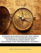 Lexicon Bibliographicum: Sive Index Editionum Et Interpretationum Scriptorum Graecorum Tum Sacrorum Tum Profanorum, Volume 2 - Hoffmann, Samuel Friedrich Wilhelm