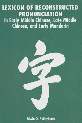 Lexicon of Reconstructed Pronunciation: in Early Middle Chinese, Late Middle Chinese, and Early Mandarin - Pulleyblank, Edwin G.
