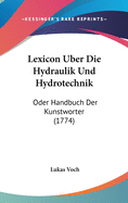 Lexicon Uber Die Hydraulik Und Hydrotechnik: Oder Handbuch Der Kunstworter (1774)