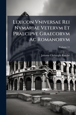 Lexicon Vniversae Rei Nvmariae Vetervm Et Praecipve Graecorvm Ac Romanorvm - Rasche, Johann Christoph