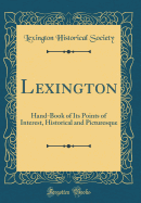 Lexington: Hand-Book of Its Points of Interest, Historical and Picturesque (Classic Reprint)