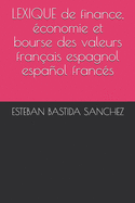 Lexique de Finance, ?conomie Et Bourse Des Valeurs Fran?ais Espagnol Et Espaol Franc?s