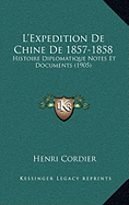 L'Expedition De Chine De 1857-1858: Histoire Diplomatique Notes Et Documents (1905)