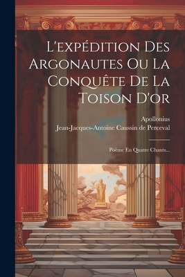 L'Expedition Des Argonautes Ou La Conquete de La Toison D'Or; Poeme En Quatre Chants - Rhodius, Apollonius