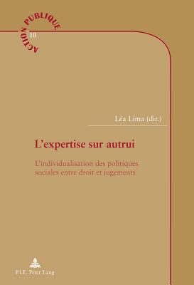 L'Expertise Sur Autrui: L'Individualisation Des Politiques Sociales Entre Droit Et Jugements - Genard, Jean- Louis (Editor), and Jacob, Steve (Editor), and Lima, La (Editor)