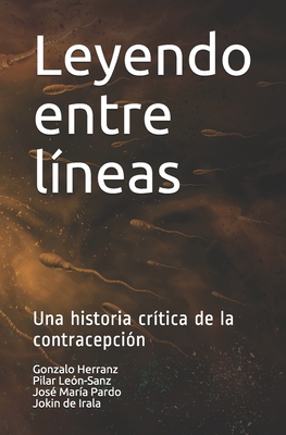 Leyendo entre l?neas: Una historia cr?tica de la contracepci?n - Le?n-Sanz, Pilar, and Pardo, Jos? Mar?a, and De Irala, Jokin