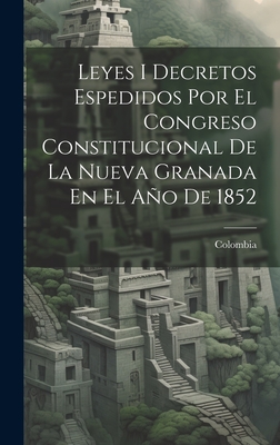 Leyes I Decretos Espedidos Por El Congreso Constitucional De La Nueva Granada En El Ao De 1852 - Colombia (Creator)