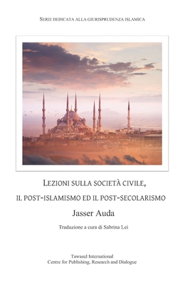 Lezioni Sulla Societ Civile, Il Post-Islamismo Ed Il Post-Secolarismo - Lei, Sabrina (Translated by), and Auda, Jasser