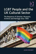 Lgbt People and the UK Cultural Sector: The Response of Libraries, Museums, Archives and Heritage Since 1950