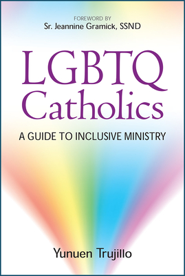 LGBTQ Catholics: A Guide to Inclusive Ministry - Trujillo, Yunuen, and Gramick, Jeannine, Sr. (Foreword by)