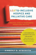 Lgbtq-Inclusive Hospice and Palliative Care: A Practical Guide to Transforming Professional Practice