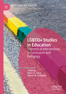 LGBTQ+ Studies in Education: Theoretical Interventions in Curriculum and Pedagogy