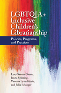 Lgbtqia+ Inclusive Children's Librarianship: Policies, Programs, and Practices