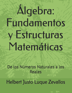 ?lgebra: Fundamentos y Estructuras Matemticas: De los Nmeros Naturales a los Reales