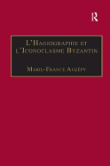 L'Hagiographie et l'Iconoclasme Byzantin: Le cas de la Vie d'Etienne le Jeune