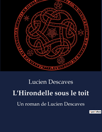 L'Hirondelle sous le toit: Un roman de Lucien Descaves