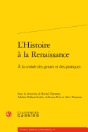 L'Histoire a la Renaissance: a la Croisee Des Genres Et Des Pratiques