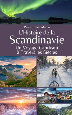 L'Histoire de la Scandinavie: Un Voyage Captivant ? Travers les Si?cles - Martin, Pierre Tomas