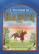 L'Histoire Du Babur: Prince, Empereur, Sage