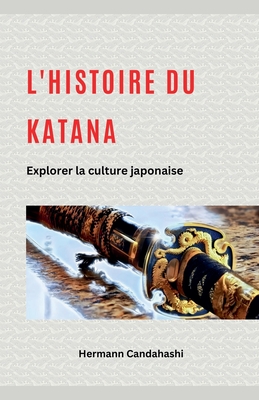 L'histoire du Katana: Explorer la culture japonaise - Candahashi, Hermann