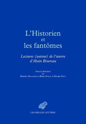 L'Historien Et Les Fantomes: Lectures (Autour) de L'Oeuvre D'Alain Boureau - Delaurenti, Beatrice, and Dufal, Blaise, and Nagy, Piroska