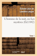 L'Homme de la Nuit, Ou Les Myst?res. Tome 1 - de Lamothe-Langon, ?tienne-L?on