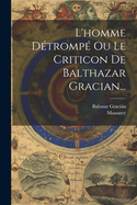 L'Homme Detrompe Ou Le Criticon de Balthazar Gracian...