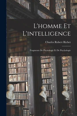 L'Homme Et L'Intelligence: Fragments de Physiologie Et de Psychologie - Richet, Charles Robert