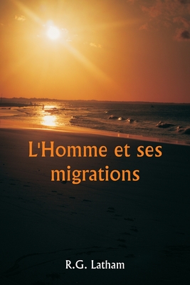 L'Homme et ses migrations - Latham, R G