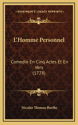 L'Homme Personnel: Comedie En Cinq Actes Et En Vers (1778) - Barthe, Nicolas Thomas