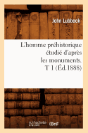 L'Homme Prhistorique tudi d'Aprs Les Monuments. T 1 (d.1888)