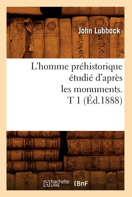 L'Homme Prhistorique tudi d'Aprs Les Monuments. T 1 (d.1888) - Lubbock, John