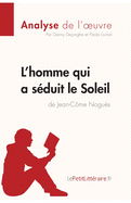 L'homme qui a sduit le Soleil de Jean-Cme Nogus (Analyse de l'oeuvre): Analyse complte et rsum dtaill de l'oeuvre