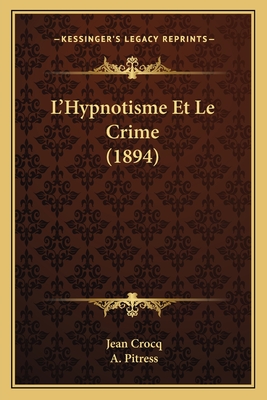 L'Hypnotisme Et Le Crime (1894) - Crocq, Jean, and Pitress, A (Introduction by)