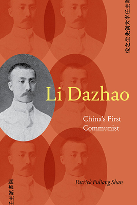 Li Dazhao: China's First Communist - Shan, Patrick Fuliang